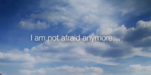 I am not afraid anymore