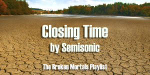 Closing Time – Broken Mortals Playlist